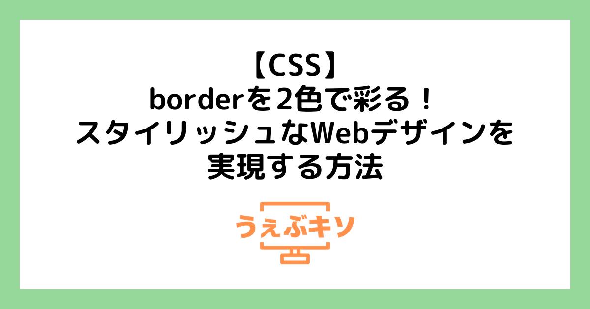 【CSS】borderを2色で彩る！スタイリッシュなWebデザインを実現する方法