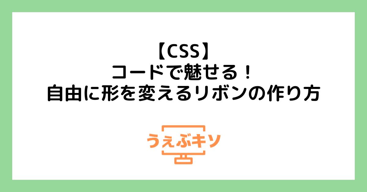 【CSS】コードで魅せる！自由に形を変えるリボンの作り方