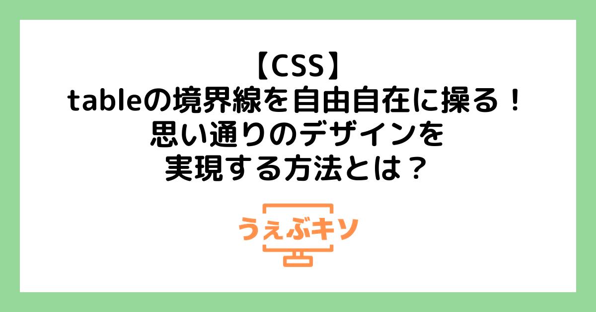 【CSS】tableの境界線を自由自在に操る！思い通りのデザインを実現する方法とは？