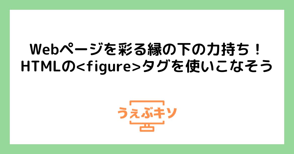 Webページを彩る縁の下の力持ち！HTMLの<figure>タグを使いこなそう