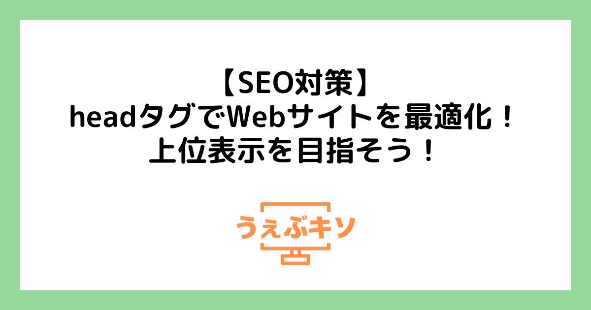 【SEO対策】headタグでWebサイトを最適化！上位表示を目指そう！