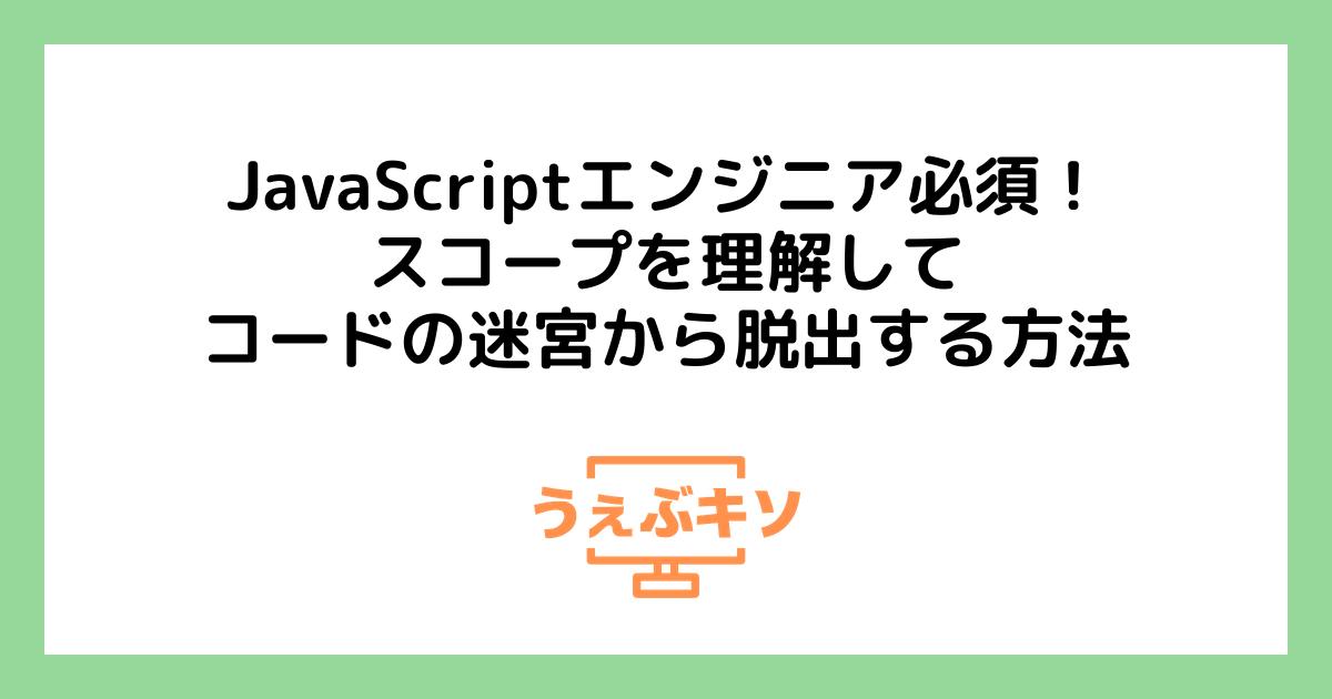 JavaScriptエンジニア必須！ スコープを理解してコードの迷宮から脱出する方法