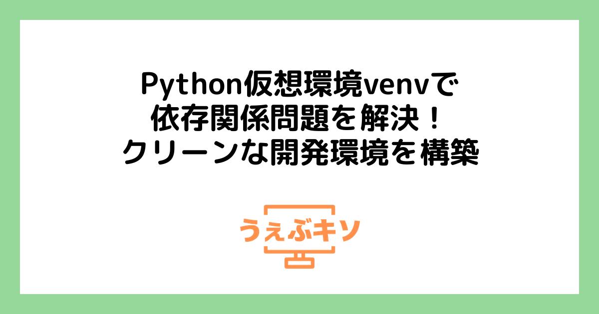 Python仮想環境venvで依存関係問題を解決！クリーンな開発環境を構築