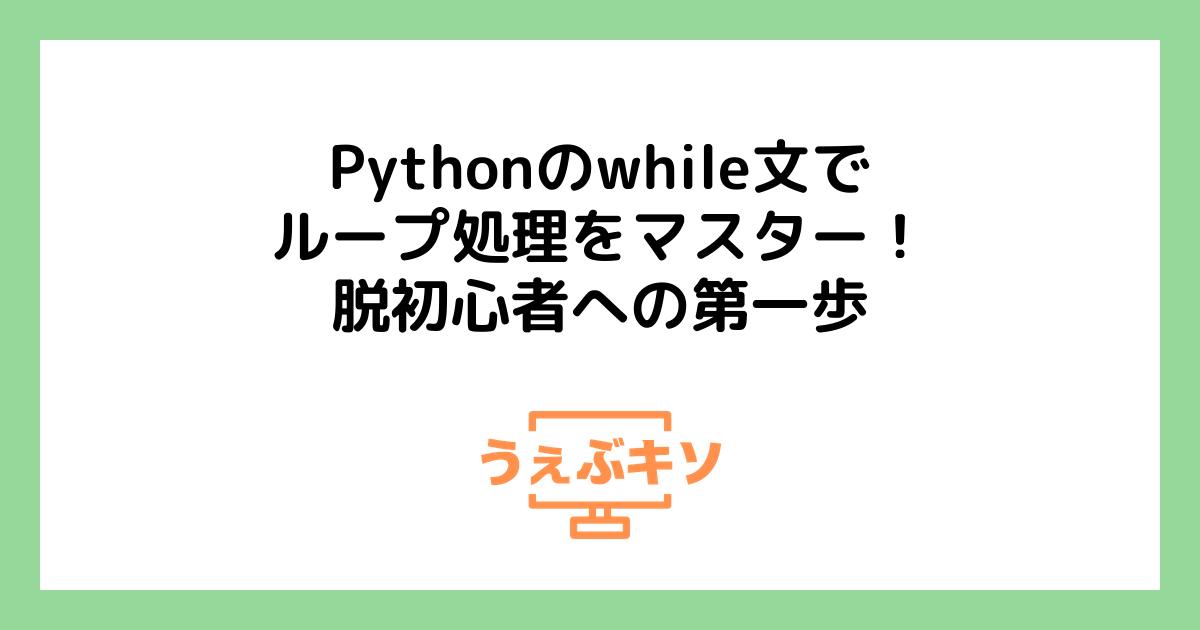 Pythonのwhile文でループ処理をマスター！脱初心者への第一歩