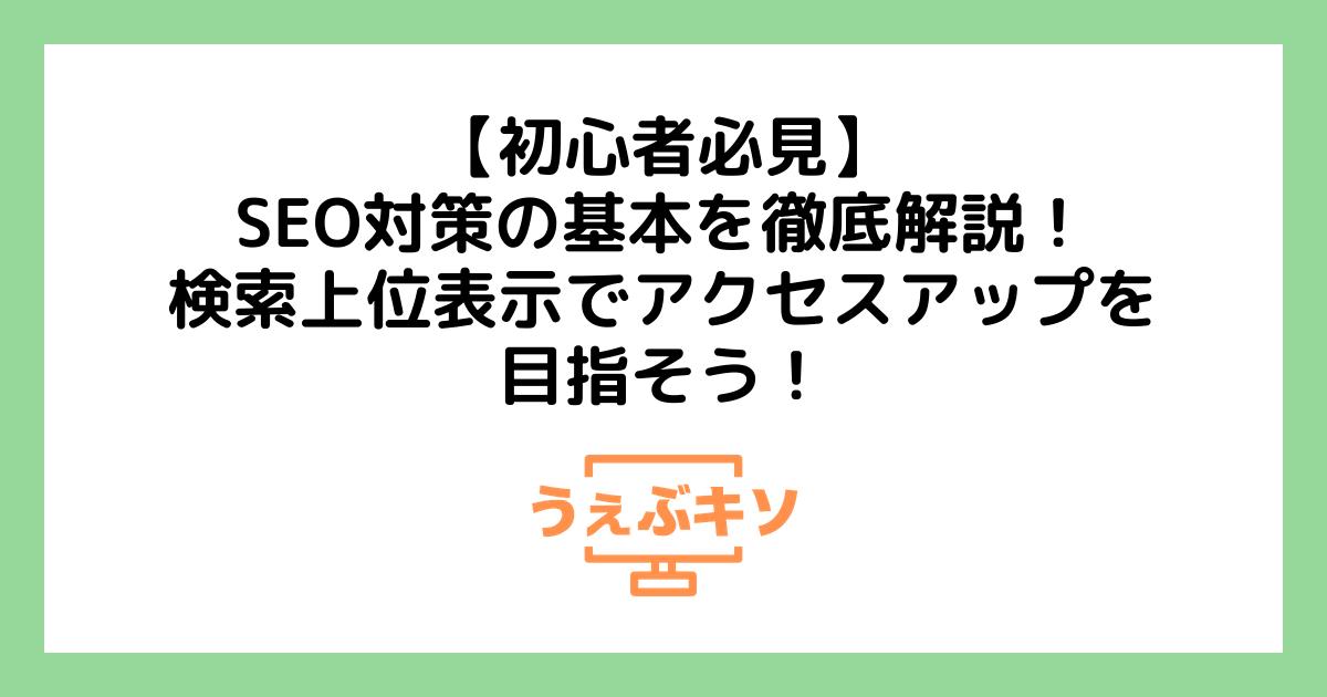 【初心者必見】SEO対策の基本を徹底解説！検索上位表示でアクセスアップを目指そう！