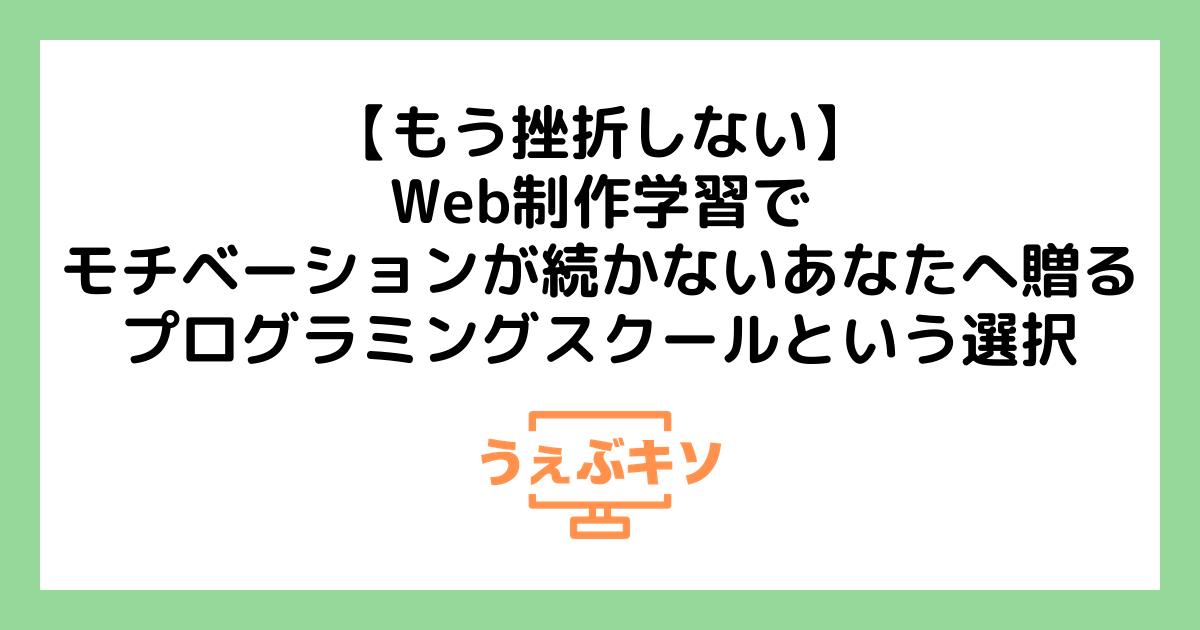 【もう挫折しない】Web制作学習でモチベーションが続かないあなたへ贈る、プログラミングスクールという選択